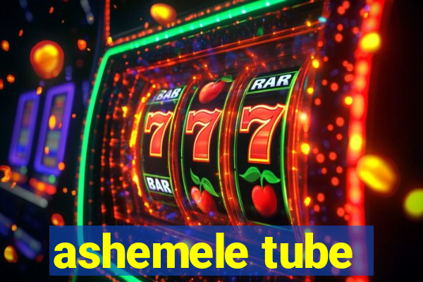 ashemele tube